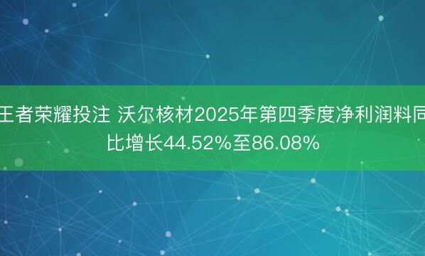 王者荣耀投注 沃尔核材2025年第四季度净利润料同比增长44.52%至86.08%
