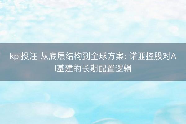 kpl投注 从底层结构到全球方案: 诺亚控股对AI基建的长期配置逻辑