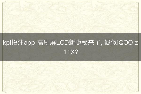kpl投注app 高刷屏LCD新隐秘来了, 疑似iQOO z11X?