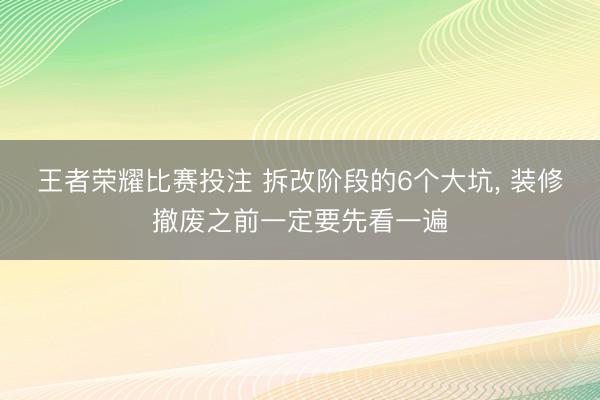 王者荣耀比赛投注 拆改阶段的6个大坑， 装修撤废之前一定要先看一遍