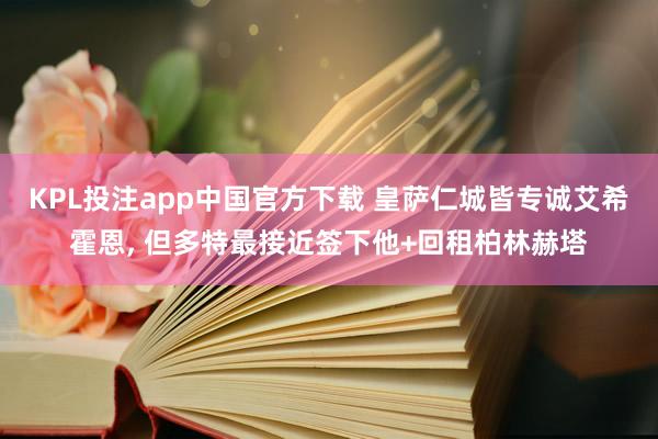 KPL投注app中国官方下载 皇萨仁城皆专诚艾希霍恩， 但多特最接近签下他+回租柏林赫塔