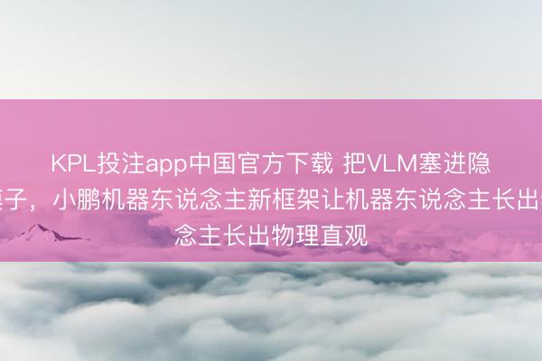 KPL投注app中国官方下载 把VLM塞进隐式寰宇模子，小鹏机器东说念主新框架让机器东说念主长出物理直观