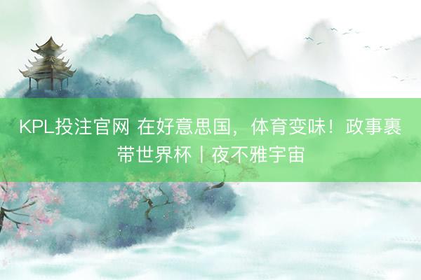 KPL投注官网 在好意思国，体育变味！政事裹带世界杯丨夜不雅宇宙