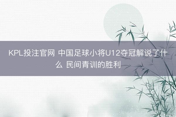 KPL投注官网 中国足球小将U12夺冠解说了什么 民间青训的胜利